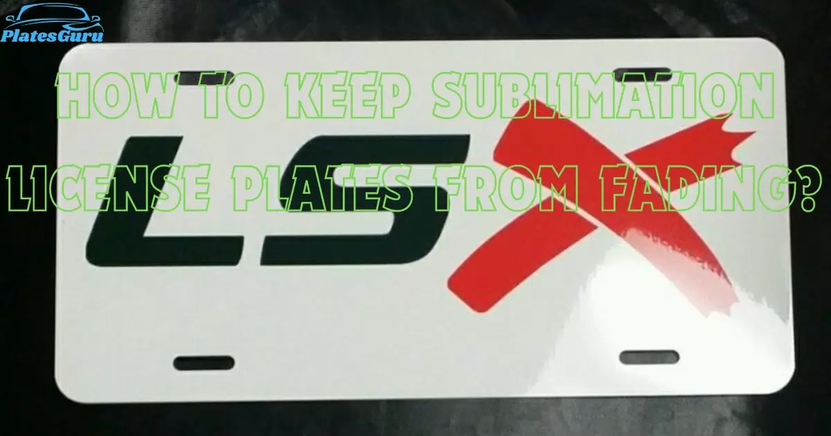 how to keep sublimation license plates from fading